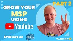 Should You Use YouTube to Grow Your MSP Business? (Part 2) | EP 032